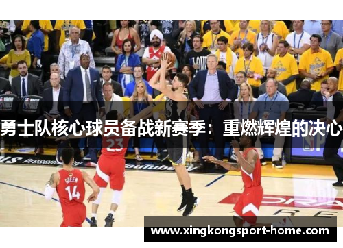 勇士队核心球员备战新赛季：重燃辉煌的决心
