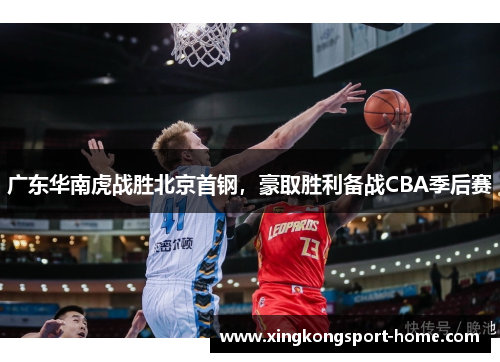 广东华南虎战胜北京首钢，豪取胜利备战CBA季后赛