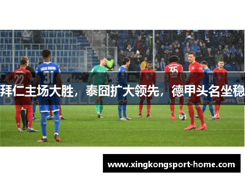 拜仁主场大胜，泰囧扩大领先，德甲头名坐稳