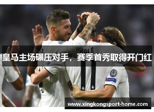 皇马主场碾压对手，赛季首秀取得开门红